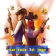 car race 3d: jogo de carros